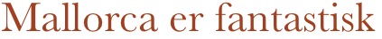 Mallorca er fantastisk